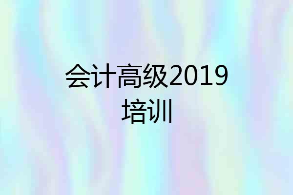 会计高级2019培训