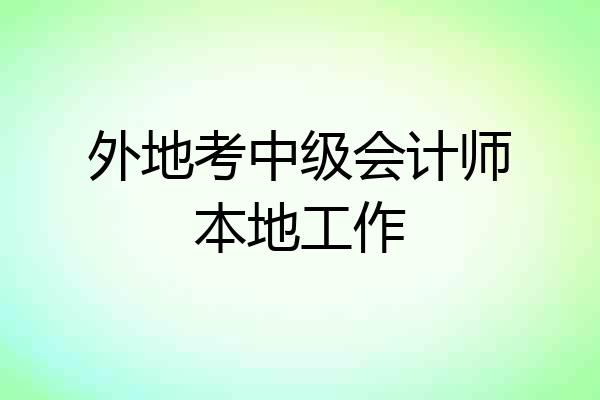 外地考中级会计师本地工作