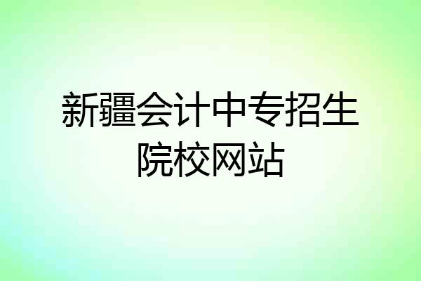 新疆会计中专招生院校网站