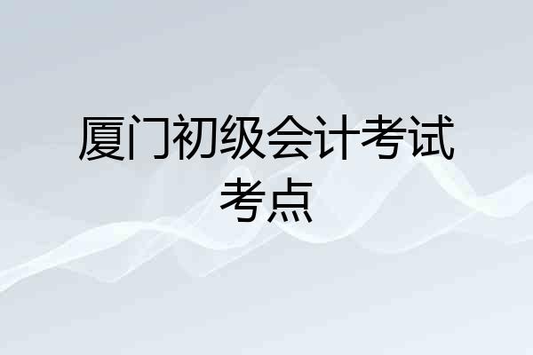 厦门初级会计考试考点