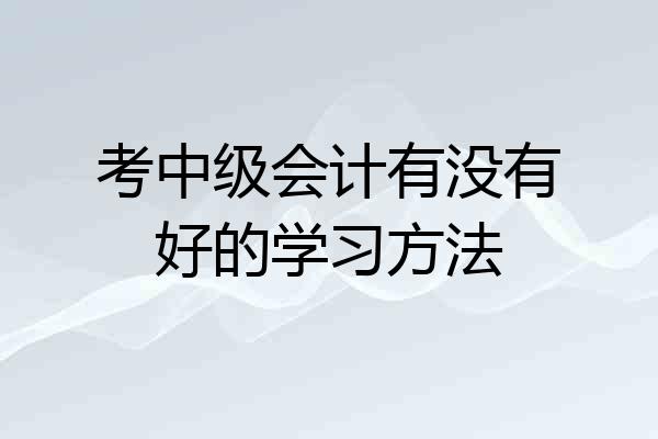 考中级会计有没有好的学习方法
