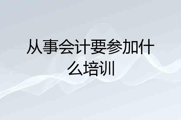 从事会计要参加什么培训
