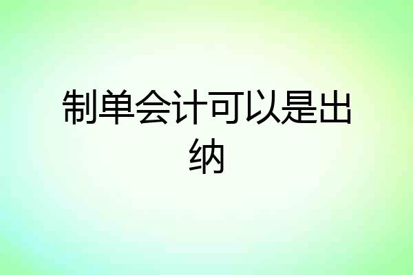 制单会计可以是出纳