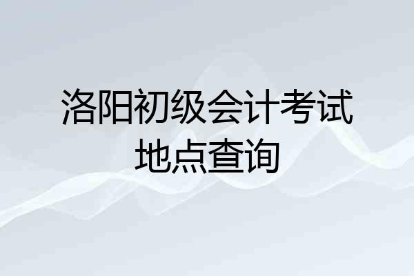 洛阳初级会计考试地点查询