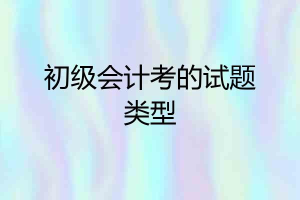 初级会计考的试题类型