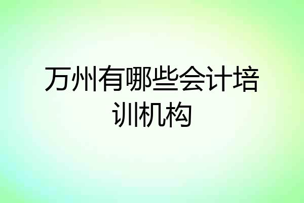 万州有哪些会计培训机构