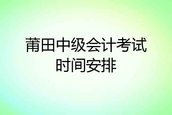 莆田中级会计考试时间安排