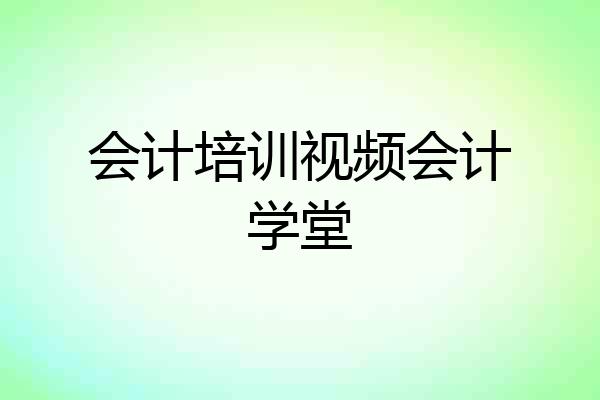 会计培训视频会计学堂