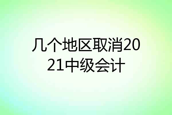 几个地区取消2021中级会计