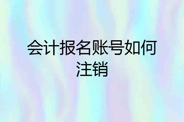 会计报名账号如何注销