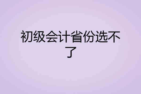初级会计省份选不了