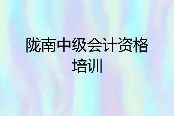 陇南中级会计资格培训