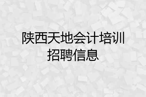 陕西天地会计培训招聘信息