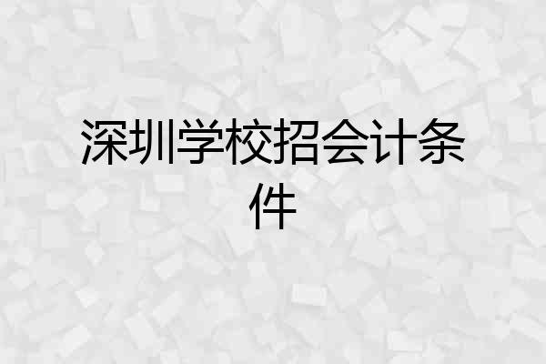 深圳学校招会计条件