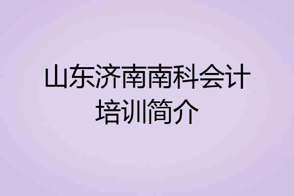 山东济南南科会计培训简介