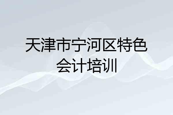 天津市宁河区特色会计培训