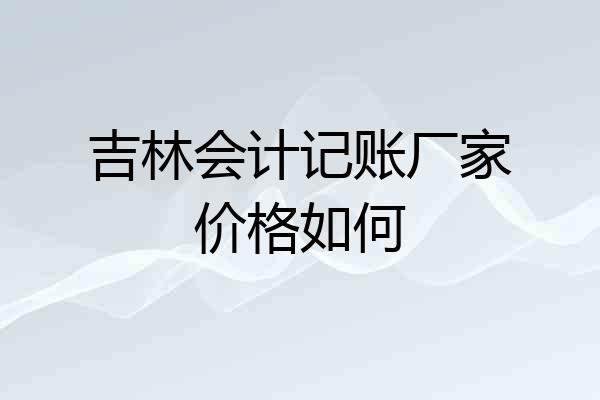 吉林会计记账厂家价格如何