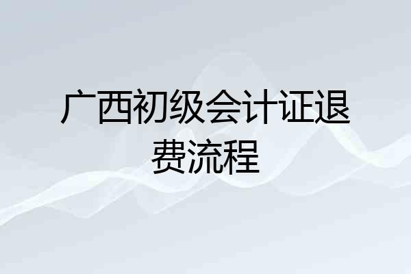 广西初级会计证退费流程