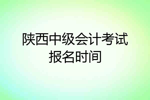 陕西中级会计考试报名时间