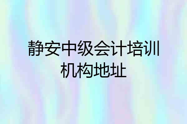 静安中级会计培训机构地址