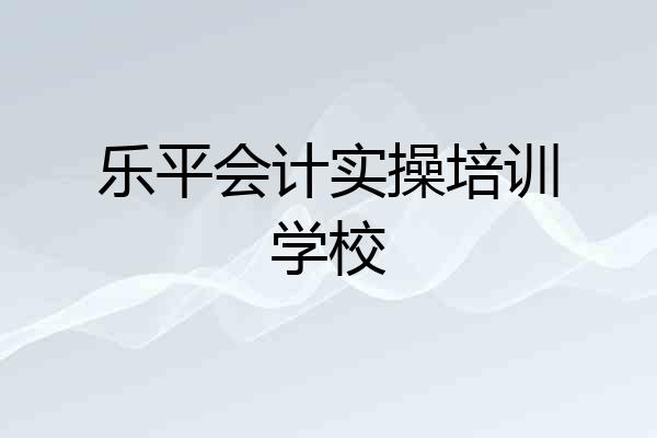 乐平会计实操培训学校