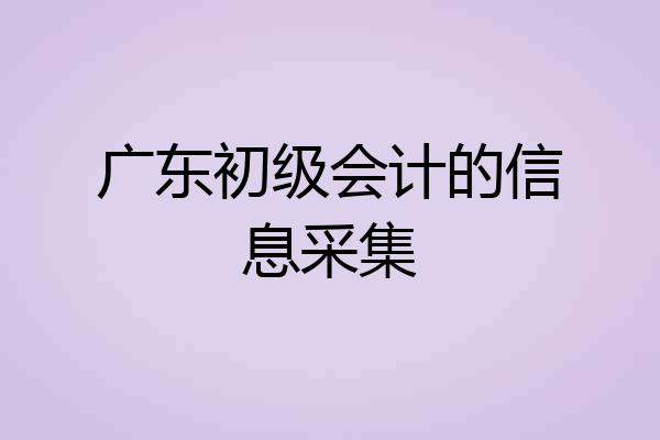 广东初级会计的信息采集
