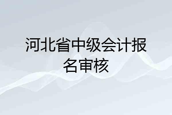 河北省中级会计报名审核