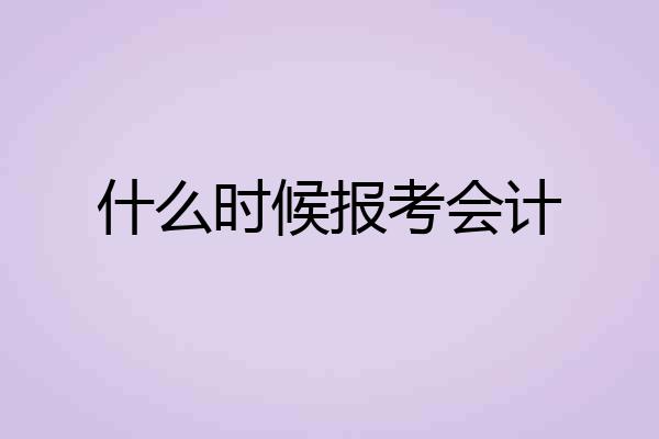 什么时候报考会计
