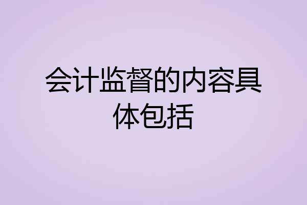 会计监督的内容具体包括