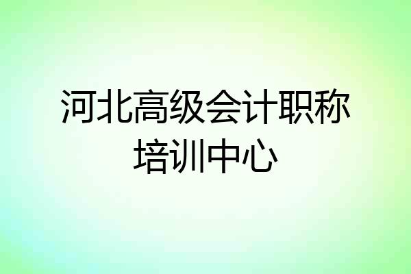 河北高级会计职称培训中心