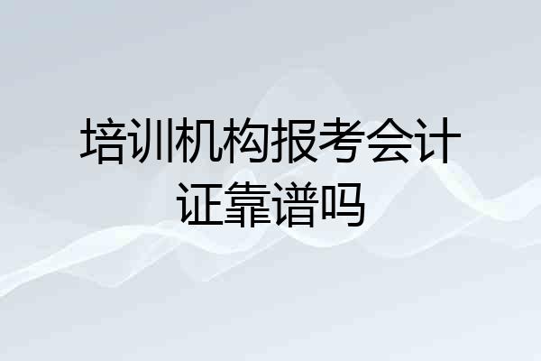 培训机构报考会计证靠谱吗
