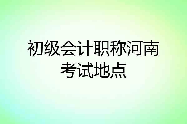 初级会计职称河南考试地点