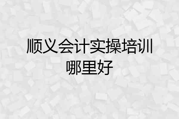 顺义会计实操培训哪里好