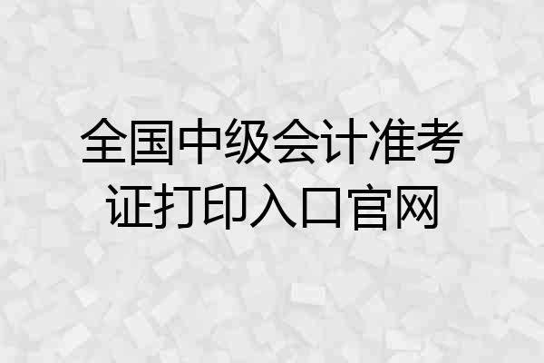 全国中级会计准考证打印入口官网