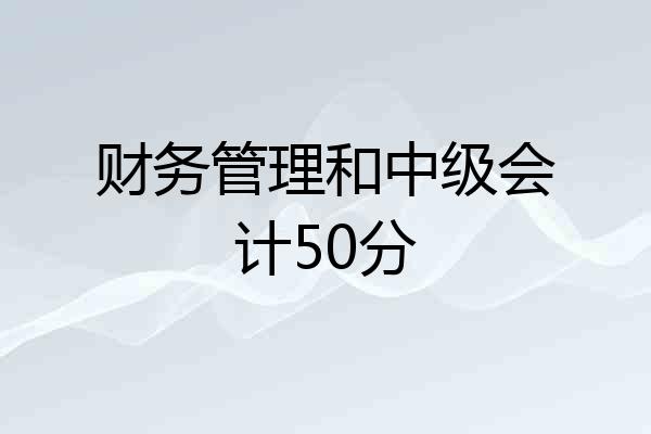 财务管理和中级会计50分