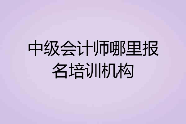中级会计师哪里报名培训机构