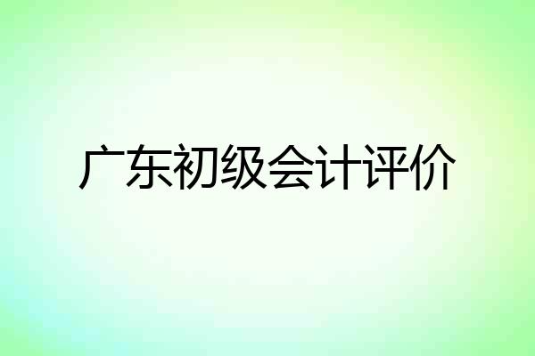 广东初级会计评价