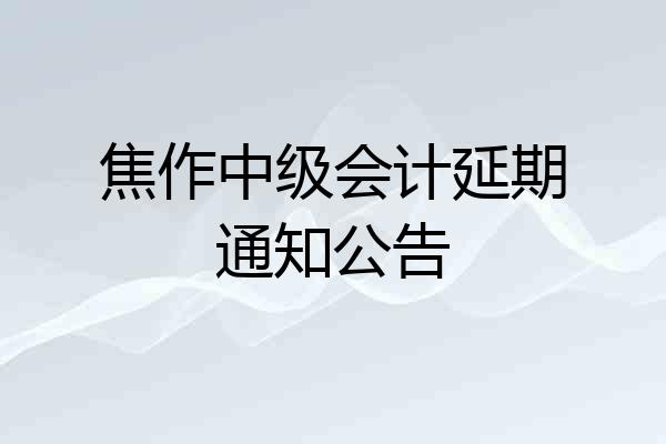 焦作中级会计延期通知公告