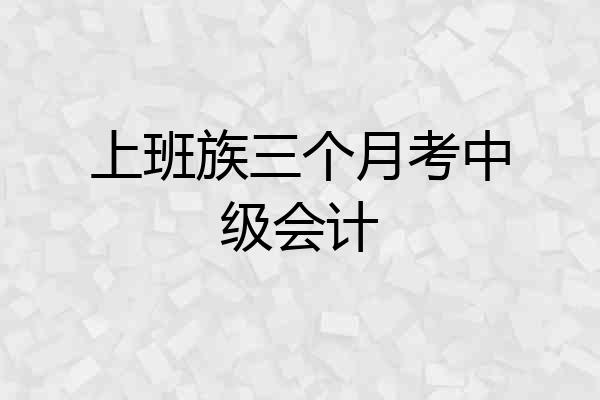 上班族三个月考中级会计