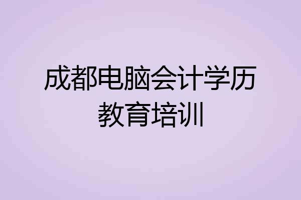 成都电脑会计学历教育培训