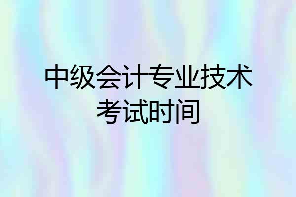 中级会计专业技术考试时间