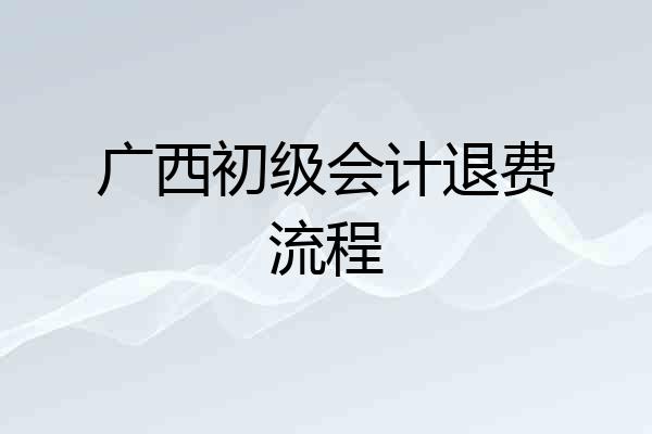 广西初级会计退费流程