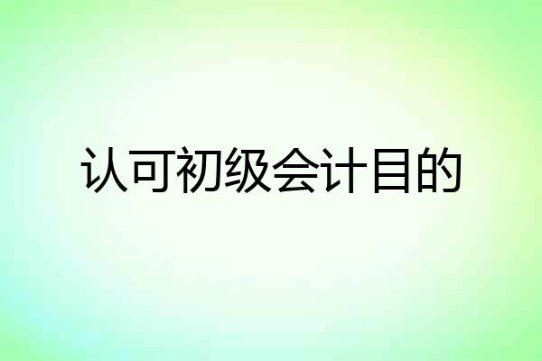 认可初级会计目的