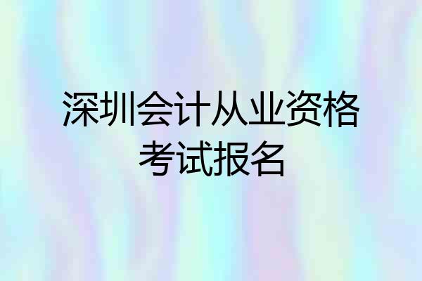 深圳会计从业资格考试报名