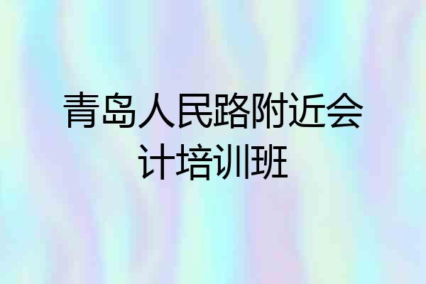 青岛人民路附近会计培训班