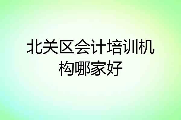 北关区会计培训机构哪家好