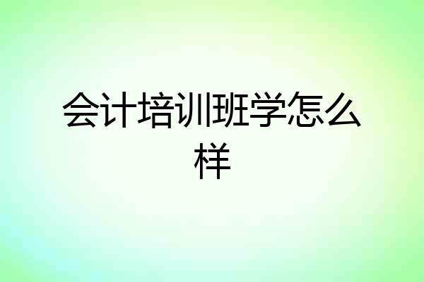 会计培训班学怎么样