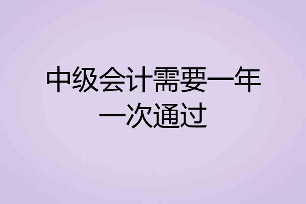 中级会计需要一年一次通过