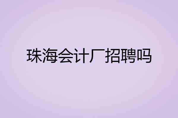 珠海会计厂招聘吗