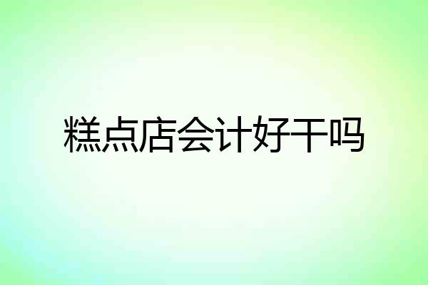 糕点店会计好干吗